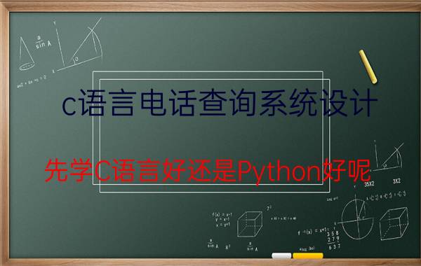 c语言电话查询系统设计 先学C语言好还是Python好呢？